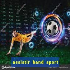 assistir band sport ao vivo